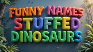 funny names for stuffed dinosaurs​