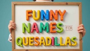 funny names for quesadillas